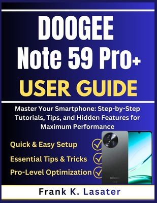 DOOGEE Note 59 Pro+ User Guide: Master Your Smartphone: Step-by-Step Tutorials, Tips, and Hidden Features for Maximum Performance - Lasater, Frank K