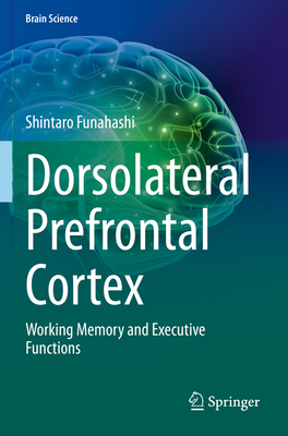 Dorsolateral Prefrontal Cortex: Working Memory and Executive Functions - Funahashi, Shintaro