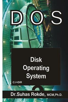 DOS: Disk Operating System - Rokde, Dr Suhas, and Rokde, Suhas S