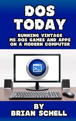 DOS Today: Running Vintage MS-DOS Games and Apps on a Modern Computer - Schell, Brian