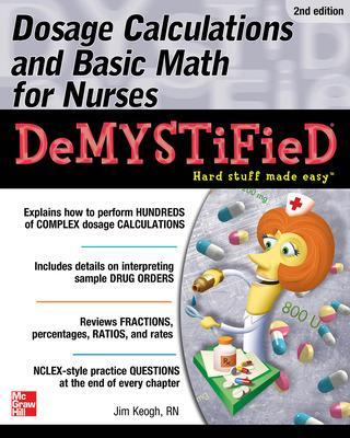 Dosage Calculations and Basic Math for Nurses Demystified, Second Edition - Keogh, Jim