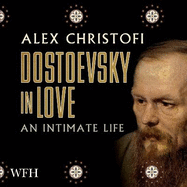 Dostoevsky in Love: An Intimate Life