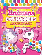 Dot Markers Activity Book Unicorns: Easy Guided BIG DOTS Dot Coloring Book For Kids & Toddlers Preschool Kindergarten Activities Gifts for Toddler Girls