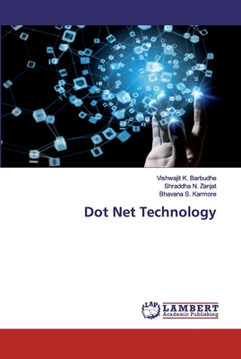 Dot Net Technology - Barbudhe, Vishwajit K, and Zanjat, Shraddha N, and Karmore, Bhavana S