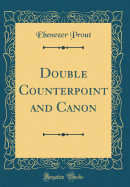 Double Counterpoint and Canon (Classic Reprint)