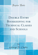 Double Entry Bookkeeping for Technical Classes and Schools (Classic Reprint)