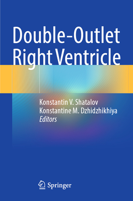 Double-Outlet Right Ventricle - Shatalov, Konstantin V. (Editor), and Dzhidzhikhiya, Konstantine M. (Editor)