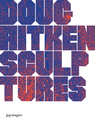 Doug Aitken: Sculptures - Aitken, Doug (Artist), and Bovier, Lionel (Editor), and Erickson, Steve (Text by)