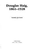 Douglas Haig Eighteen Sixty-One to Nineteen Twenty-Eight