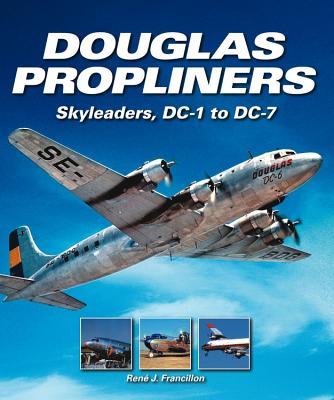 Douglas Propliners: Dc-1 Through to Dc-7 - Francillon, Rene J.