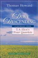 Dove Descending: A Journey Into T.S. Eliot's Four Quartets