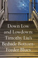 Down Low and Lowdown: Timothy Liu's Bedside Bottom-Feeder Blues