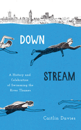 Downstream: A History and Celebration of Swimming the River Thames