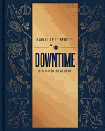 Downtime: Deliciousness at Home: A Cookbook