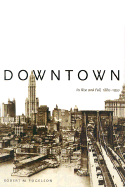 Downtown: Its Rise and Fall, 1880-1950