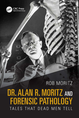 Dr. Alan R. Moritz and Forensic Pathology: Tales That Dead Men Tell - Moritz, Rob