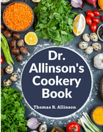 Dr. Allinson's Cookery Book: Comprising Many Valuable Vegetarian Recipes