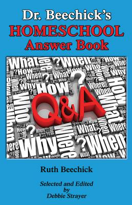 Dr. Beechick's Homeschool Answer Book - Beechick, Ruth, and Strayer, Debbie (Selected by)