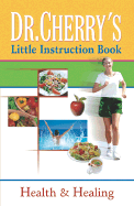 Dr. Cherry's Little Instruction Book: Health and Healing