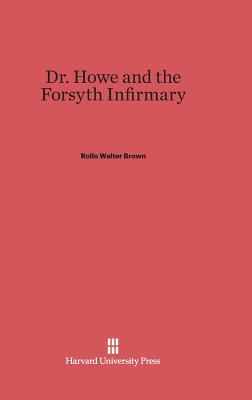 Dr. Howe and the Forsyth Infirmary - Brown, Rollo Walter