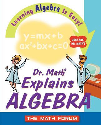 Dr. Math Explains Algebra: Learning Algebra Is Easy! Just Ask Dr. Math! - The Math Forum