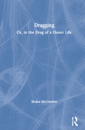 Dragging: Or, in the Drag of a Queer Life