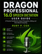 Dragon Professional 16.0 Speech Dictation User Guide: A Practical Handbook for Speech Recognition, Editing, and Voice-Based Computing