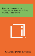 Drake University Through Seventy-Five Years, 1881-1956
