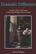 Dramatic Difference: Gender, Class, and Genre in the Early Modern Closet Drama