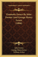 Dramatic Essays by John Forster and George Henry Lewes (1896)