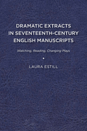 Dramatic Extracts in Seventeenth-Century English Manuscripts: Watching, Reading, Changing Plays