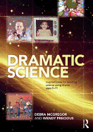 Dramatic Science: Inspired Ideas for Teaching Science Using Drama Ages 5-11