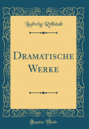 Dramatische Werke (Classic Reprint)