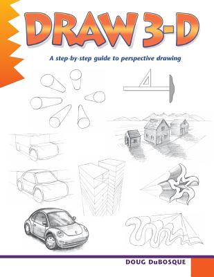 Draw 3-D: A Step-By-Step Guide to Perspective Drawing - DuBosque, Doug