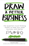 Draw a Better Business: The essential visual thinking toolkit to help your small business work better