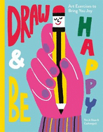 Draw and Be Happy: Art Exercises to Bring You Joy