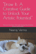 "Draw It: A Creative Guide to Unlock Your Artistic Potential" "Discover Your Inner Artist with Step-by-Step Drawing Lessons and Prompts"