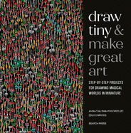 Draw Tiny & Make Great Art: Step-By-Step Projects for Drawing Magical Worlds in Miniature