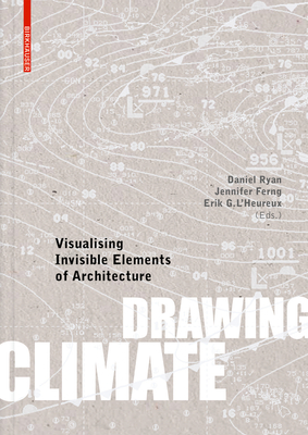 Drawing Climate: Visualising Invisible Elements of Architecture - Ryan, Daniel (Editor), and Ferng, Jennifer (Editor), and L'Heureux, Erik (Editor)