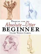 Drawing for the Absolute and Utter Beginner