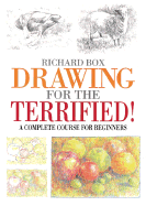 Drawing for the Terrified!: A Complete Course for Beginners - Box, Richard