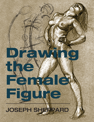 Drawing the Female Figure - Sheppard, Joseph