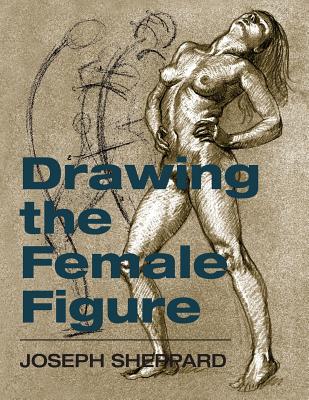 Drawing the Female Figure - Sheppard, Joseph