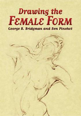 Drawing the Female Form - Bridgman, George Brant, and Pinchot, Ben