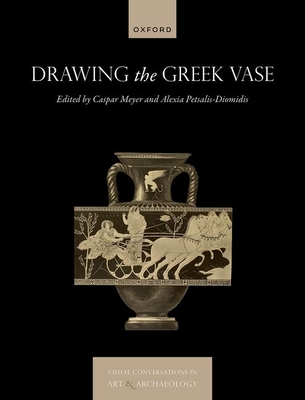 Drawing the Greek Vase - Meyer, Caspar (Editor), and Petsalis-Diomidis, Alexia (Editor)