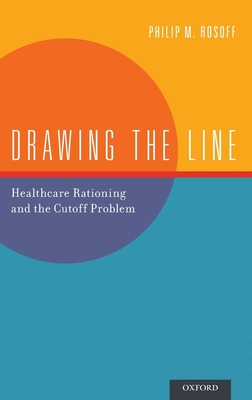 Drawing the Line: Healthcare Rationing and the Cutoff Problem - Rosoff, Philip M