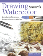 Drawing Towards Watercolor - Woolley, Peter, and Woolley, P