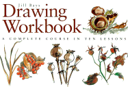 Drawing Workbook: A Complete Course in Ten Lessons - Bays, Jill