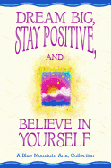 Dream Big, Stay Positive, and Believe in Yourself
