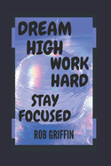 Dream high work hard Stay Focused